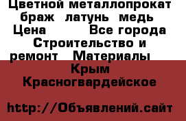 Цветной металлопрокат, браж, латунь, медь › Цена ­ 450 - Все города Строительство и ремонт » Материалы   . Крым,Красногвардейское